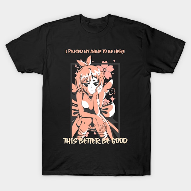 I Paused My Anime To Be Here This Better Be Good T-Shirt by eliteshirtsandmore